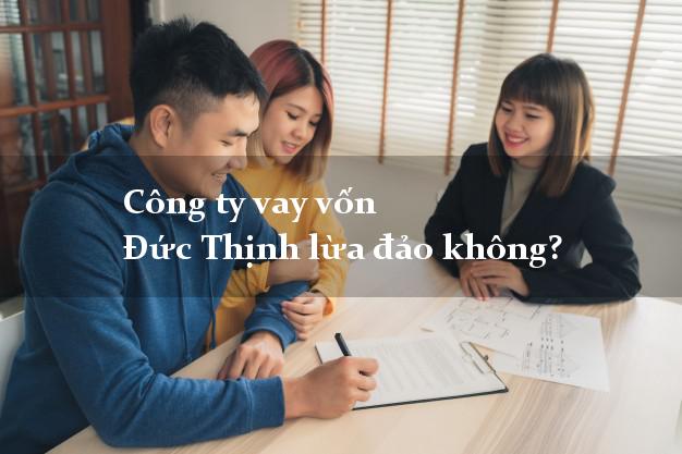 Công ty vay vốn Đức Thịnh lừa đảo không?