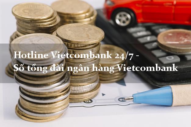 Hotline Vietcombank 24/7 - Số tổng đài ngân hàng Vietcombank