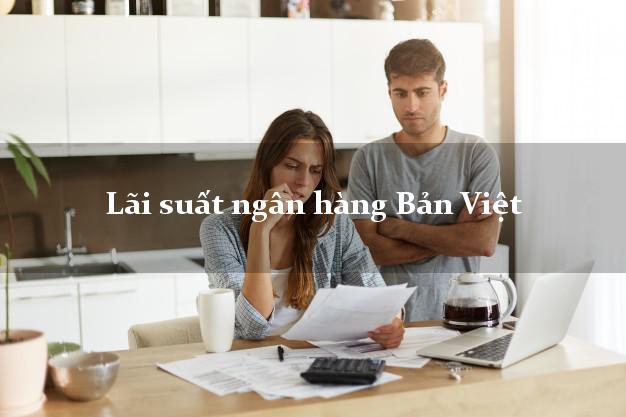 Lãi suất ngân hàng Bản Việt hiện nay Lãi suất ngân hàng Bản Việt