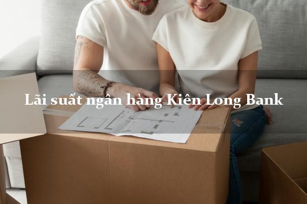 Lãi suất ngân hàng Kiên Long Bank mới nhất Lãi suất ngân hàng Kiên Long Bank