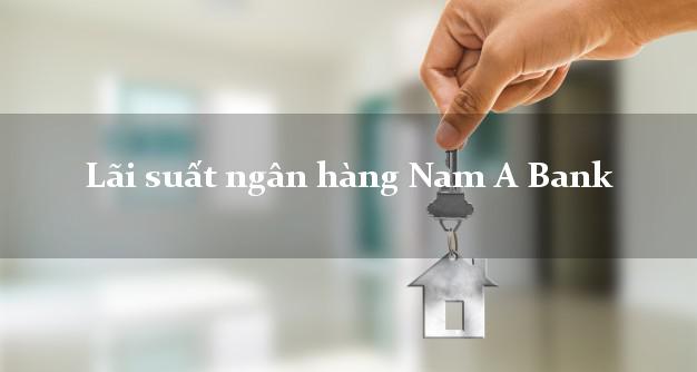 Lãi suất ngân hàng Nam A Bank Lãi suất ngân hàng Nam A Bank