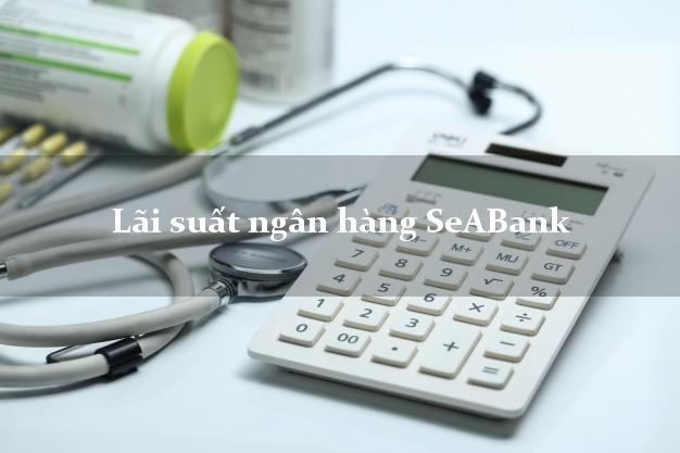 Lãi suất ngân hàng SeABank mới nhất Lãi suất ngân hàng SeABank