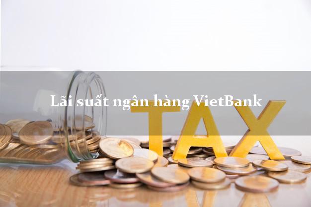 Lãi suất ngân hàng VietBank 2025 Lãi suất ngân hàng VietBank