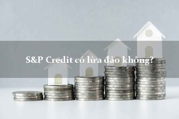 S&P Credit có lừa đảo không?