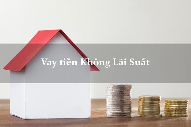 Vay tiền Không Lãi Suất Có Ngay Trong Ngày Vay tiền Không Lãi Suất